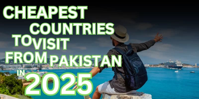 Top 6 Cheapest Countries to Visit from Pakistan in 2025