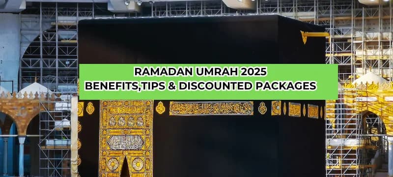 Ramadan Umrah 2025: Benefits, Tips, and Packages