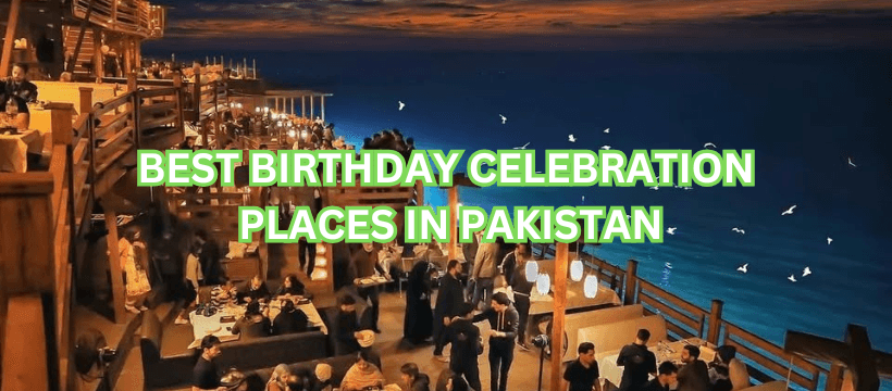 Best Birthday Celebration Places in Pakistan