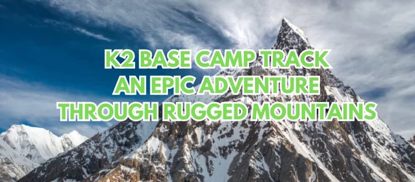 K2 Base Camp Track: An adventure through the rugged mountains
