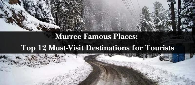Murree Famous Places: Top 12 Must-Visit Destinations for Tourists