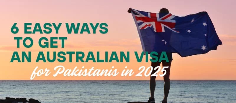6 Easy Ways to Get an Australian Visa for Pakistanis in 2025